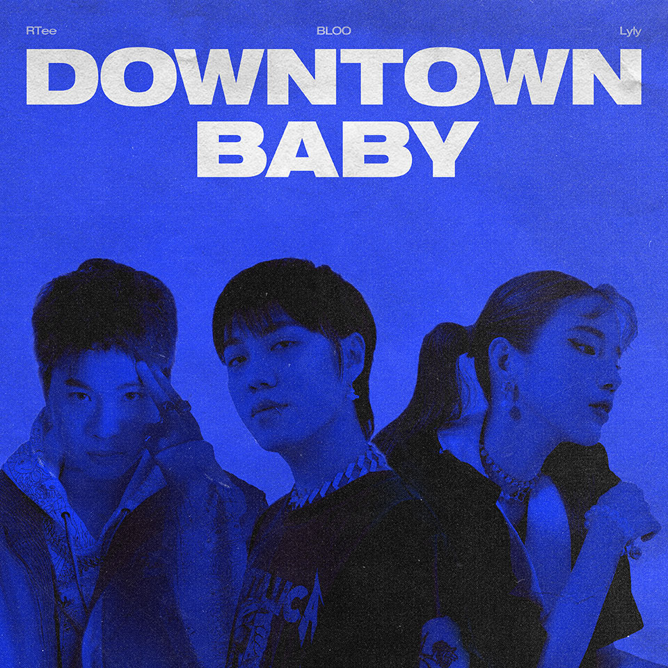 RTee, Lyly, BLOO [Downtown Baby]